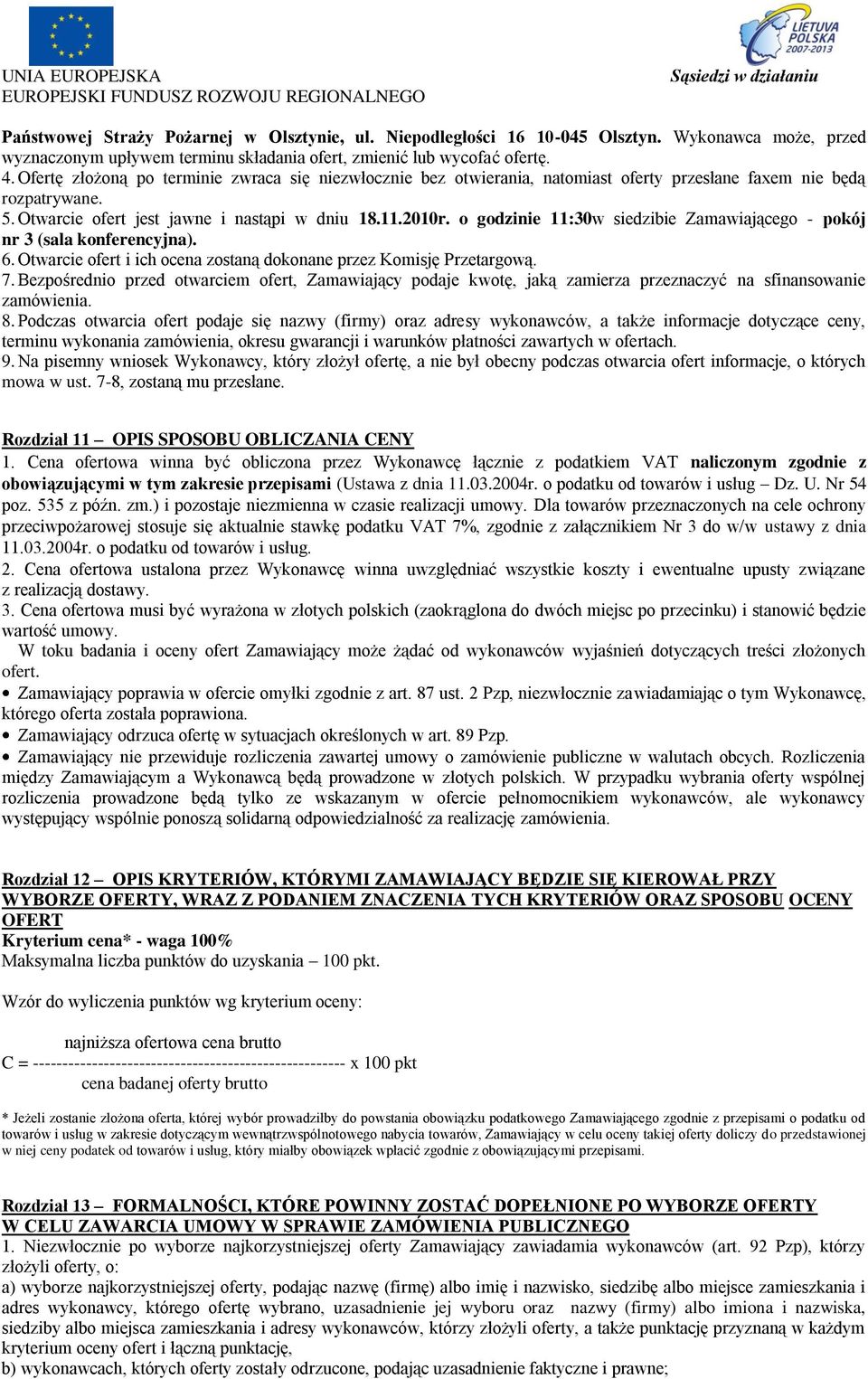 o godzinie 11:30w siedzibie Zamawiającego - pokój nr 3 (sala konferencyjna). 6. Otwarcie ofert i ich ocena zostaną dokonane przez Komisję Przetargową. 7.