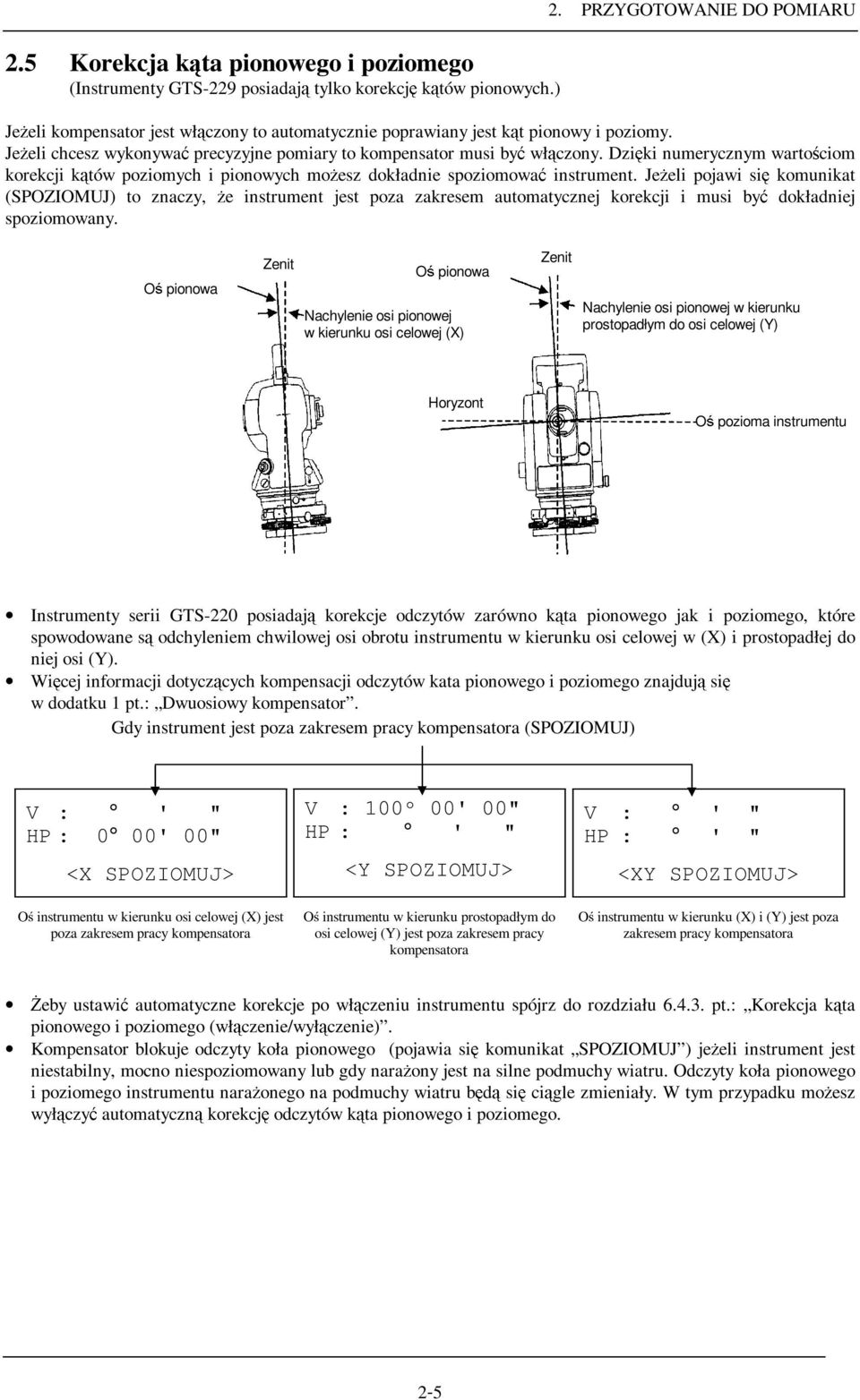 PRZYGOTOWANIE DO POMIARU Oś pozioma instrumentu JeŜeli kompensator jest włączony to automatycznie poprawiany jest kąt pionowy i poziomy.