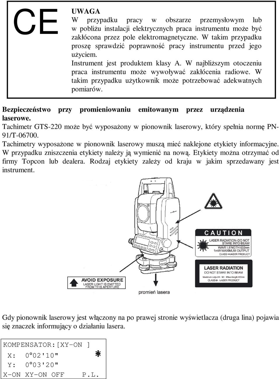 W takim przypadku uŝytkownik moŝe potrzebować CE adekwatnych pomiarów. Bezpieczeństwo przy promieniowaniu emitowanym przez urządzenia laserowe.