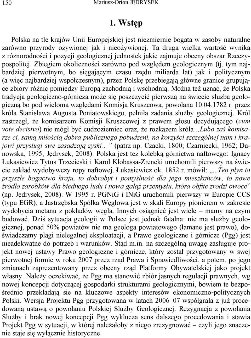 tym najbardziej pierwotnym, bo sięgającym czasu rzędu miliarda lat) jak i politycznym (a więc najbardziej współczesnym), przez Polskę przebiegają główne granice grupujące zbiory różnic pomiędzy