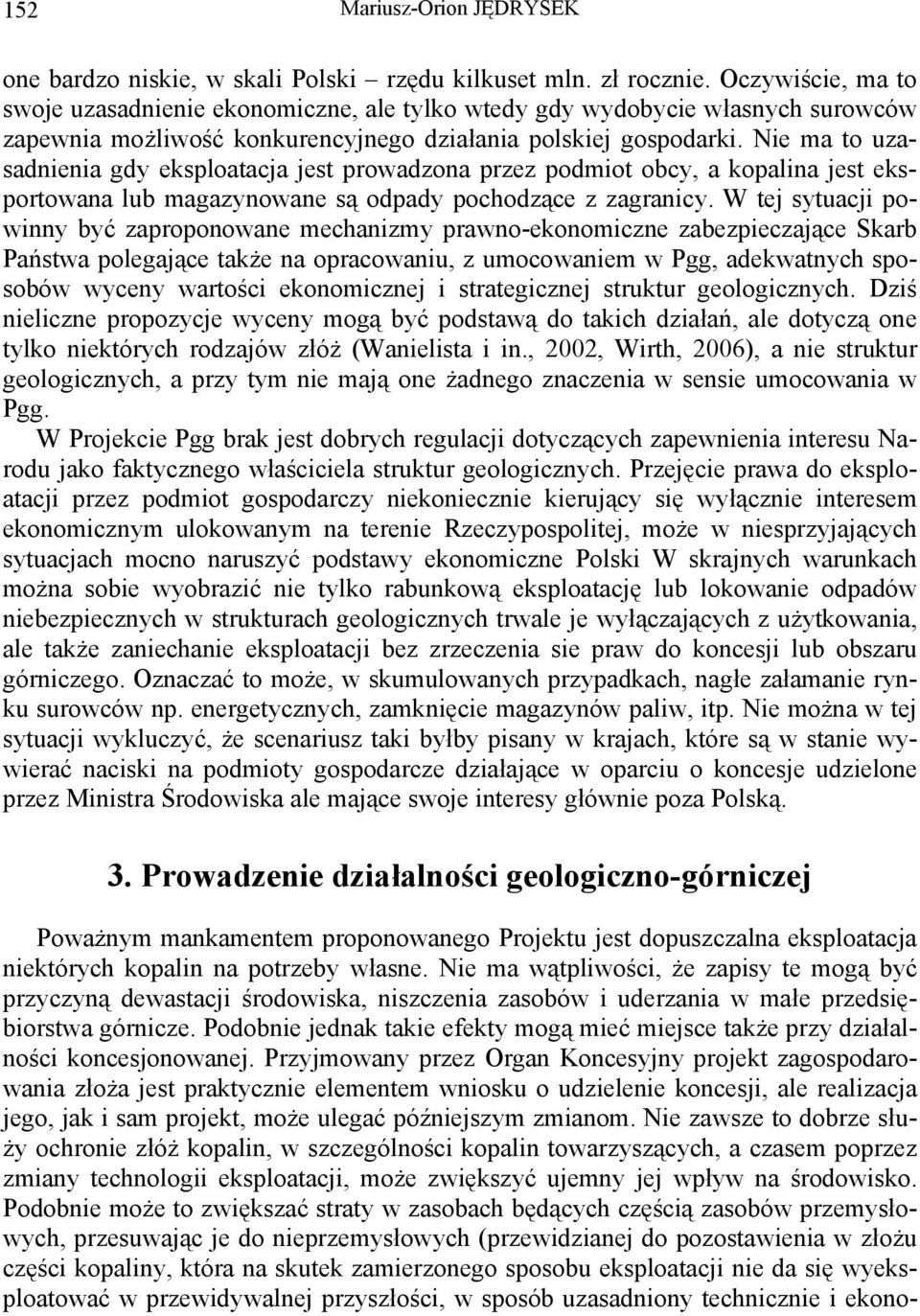 Nie ma to uzasadnienia gdy eksploatacja jest prowadzona przez podmiot obcy, a kopalina jest eksportowana lub magazynowane są odpady pochodzące z zagranicy.