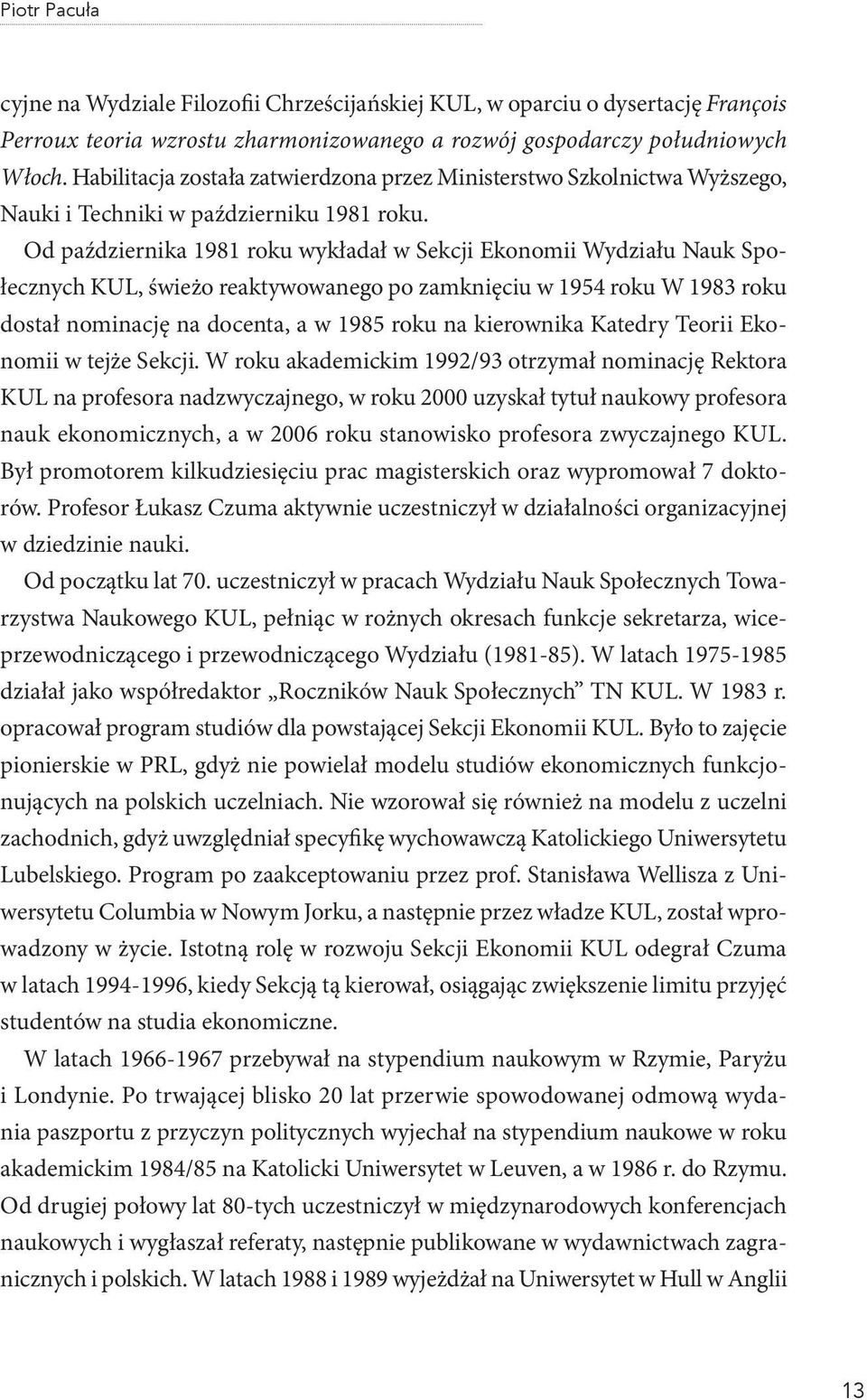 Od października 1981 roku wykładał w Sekcji Ekonomii Wydziału Nauk Społecznych KUL, świeżo reaktywowanego po zamknięciu w 1954 roku W 1983 roku dostał nominację na docenta, a w 1985 roku na