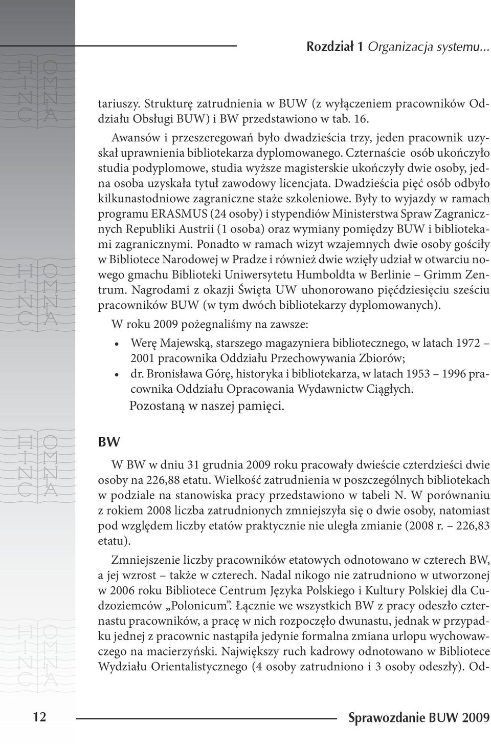 Czternaście osób ukończyło studia podyplomowe, studia wyższe magisterskie ukończyły dwie osoby, jedna osoba uzyskała tytuł zawodowy licencjata.