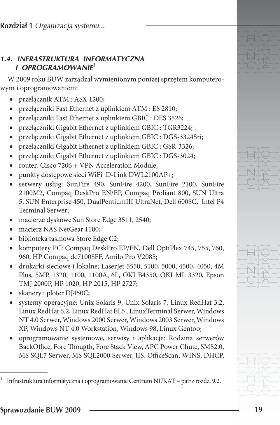 uplinkiem ATM : ES 2810; przełączniki Fast Ethernet z uplinkiem GBIC : DES 3526; przełączniki Gigabit Ethernet z uplinkiem GBIC : TGR3224; przełączniki Gigabit Ethernet z uplinkiem GBIC :