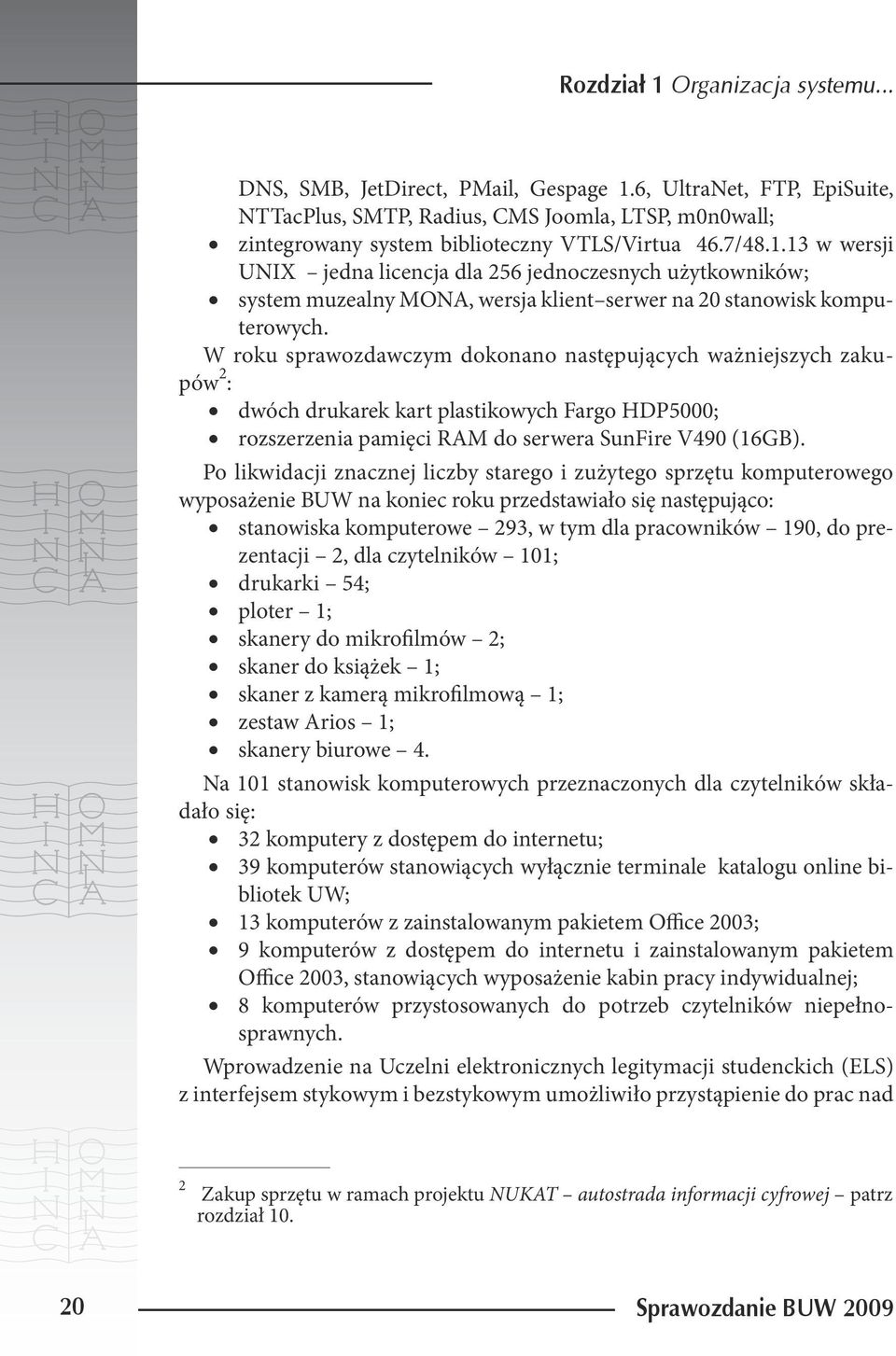 13 w wersji UNIX jedna licencja dla 256 jednoczesnych użytkowników; system muzealny MONA, wersja klient serwer na 20 stanowisk komputerowych.