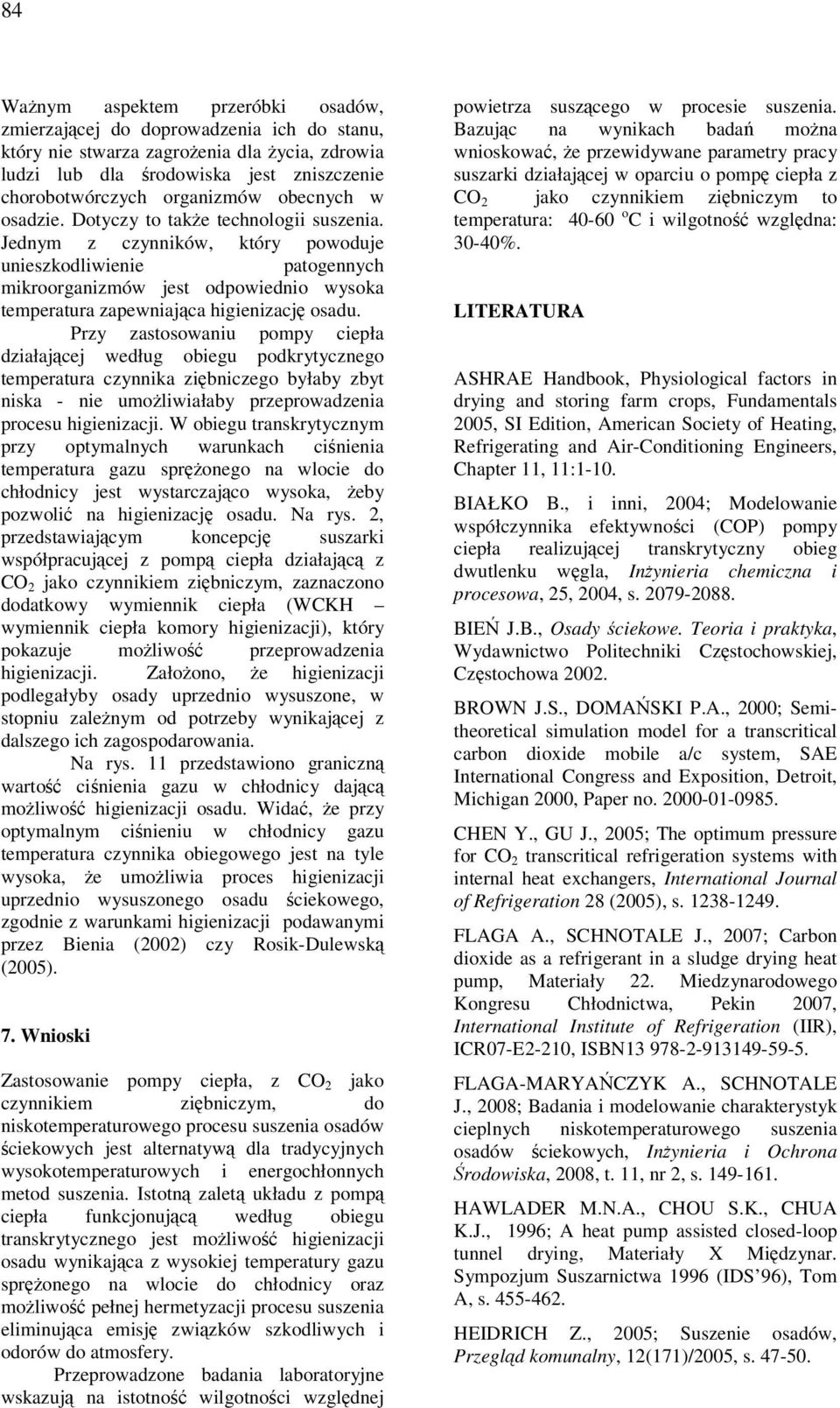 Pzy zastosowaniu pompy ciepła działającej według obiegu podkytycznego tempeatua czynnika ziębniczego byłaby zbyt niska - nie umożliwiałaby pzepowadzenia pocesu higienizacji.