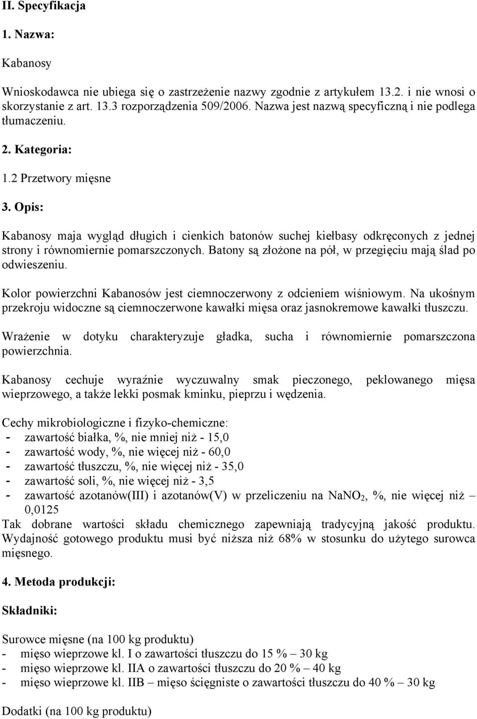 Opis: Kabanosy maja wygląd długich i cienkich batonów suchej kiełbasy odkręconych z jednej strony i równomiernie pomarszczonych. Batony są złożone na pół, w przegięciu mają ślad po odwieszeniu.