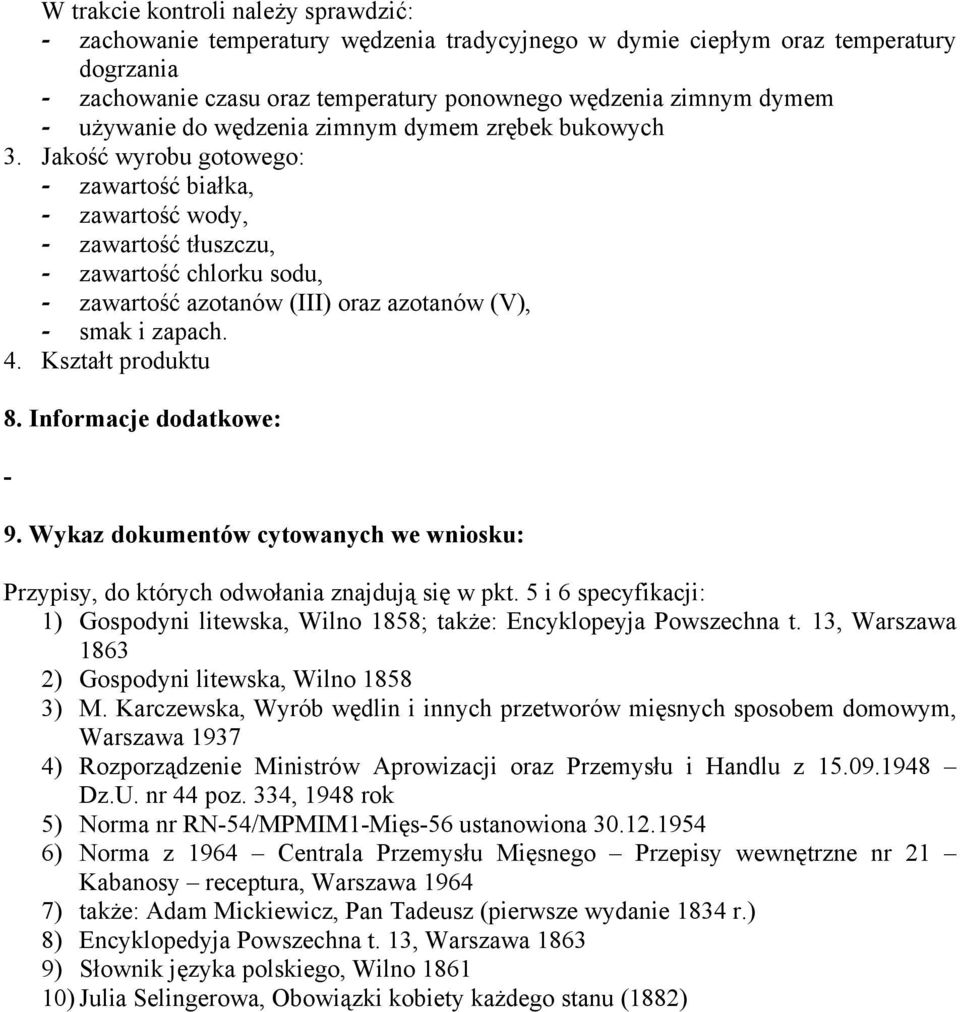 Jakość wyrobu gotowego: - zawartość białka, - zawartość wody, - zawartość tłuszczu, - zawartość chlorku sodu, - zawartość azotanów (III) oraz azotanów (V), - smak i zapach. 4. Kształt produktu 8.