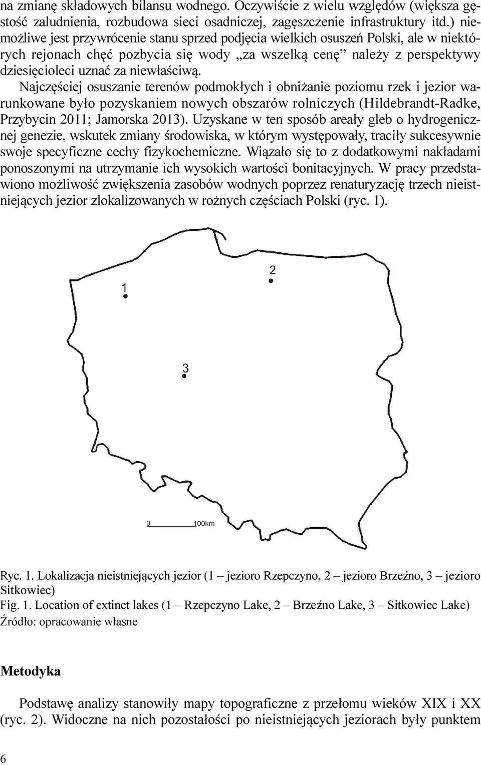 Najczęściej osuszanie terenów podmokłych i obniżanie poziomu rzek i jezior warunkowane było pozyskaniem nowych obszarów rolniczych (Hildebrandt-Radke, Przybycin 2011; Jamorska 2013).