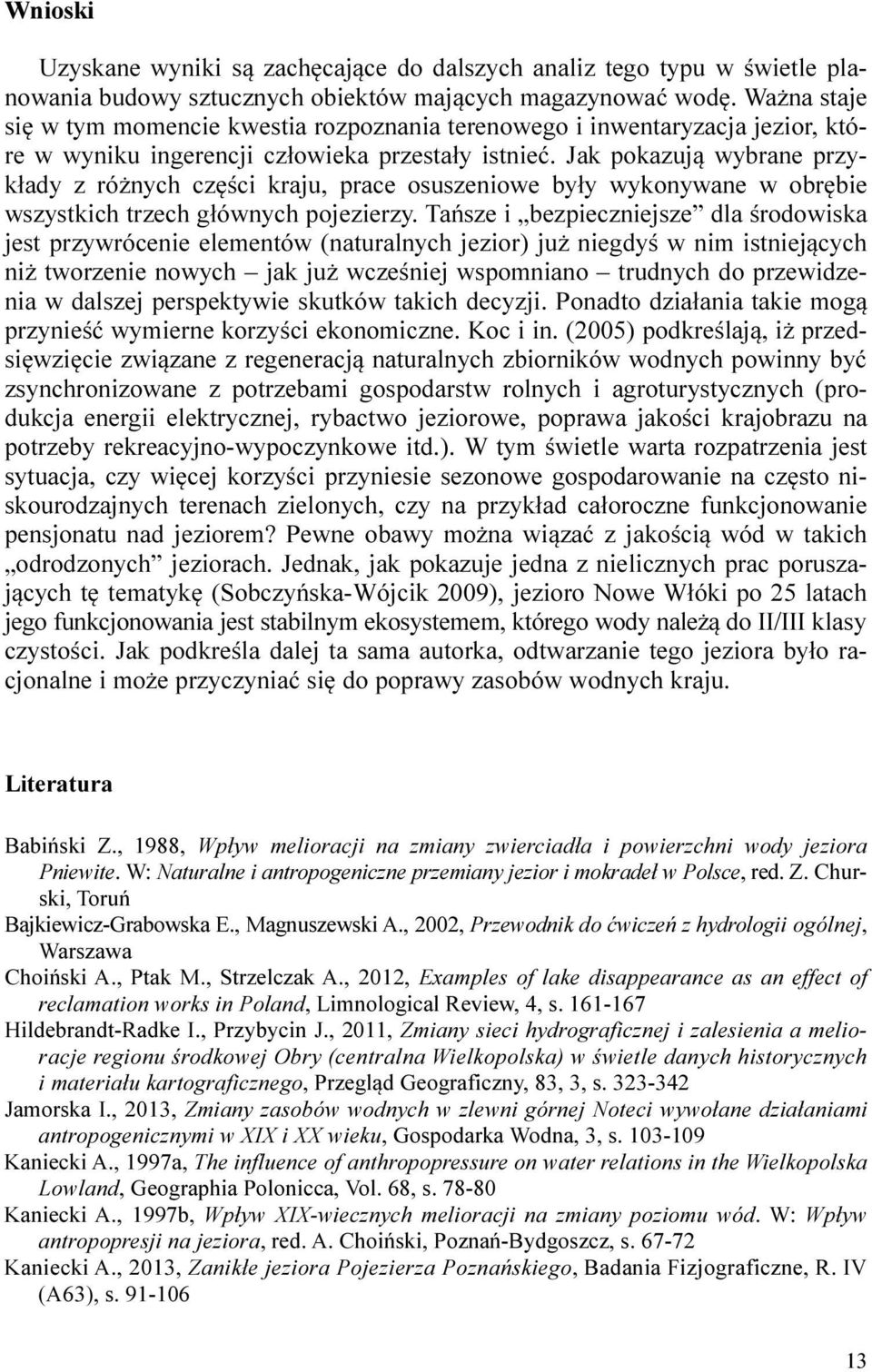 Jak pokazują wybrane przykłady z różnych części kraju, prace osuszeniowe były wykonywane w obrębie wszystkich trzech głównych pojezierzy.