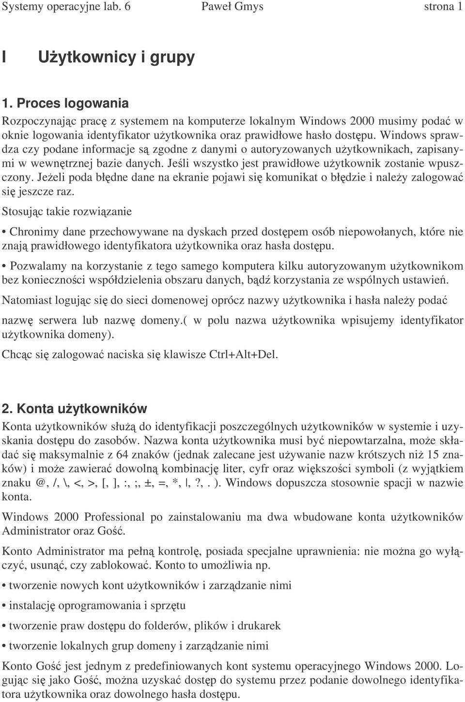 Windows sprawdza czy podane informacje s zgodne z danymi o autoryzowanych uytkownikach, zapisanymi w wewntrznej bazie danych. Jeli wszystko jest prawidłowe uytkownik zostanie wpuszczony.