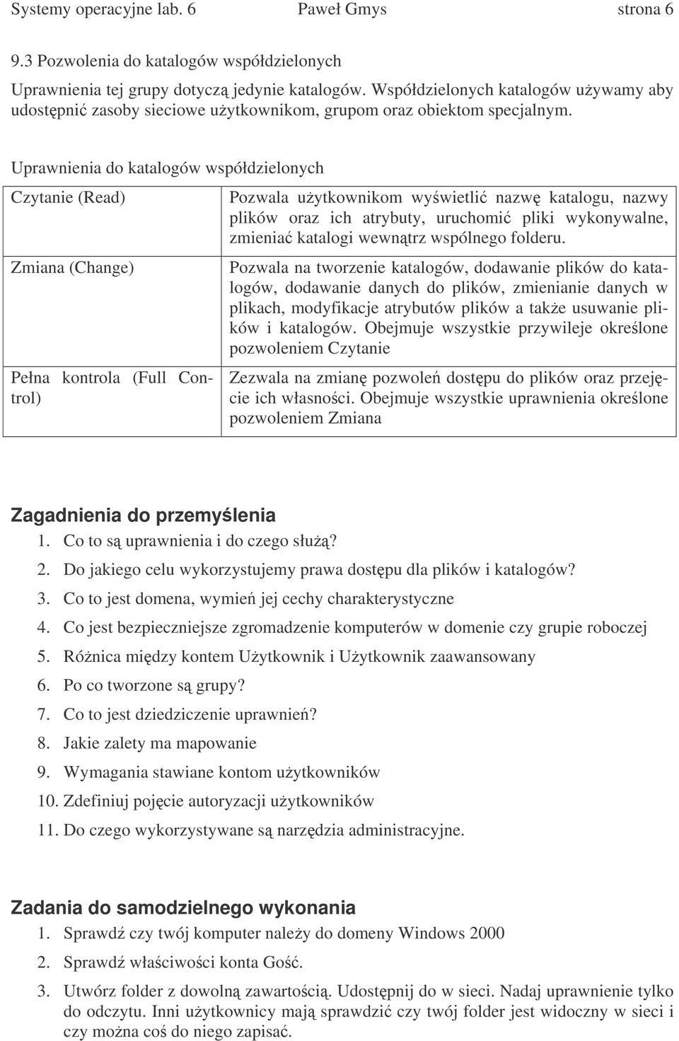 Uprawnienia do katalogów współdzielonych Czytanie (Read) Zmiana (Change) Pełna kontrola (Full Control) Pozwala uytkownikom wywietli nazw katalogu, nazwy plików oraz ich atrybuty, uruchomi pliki