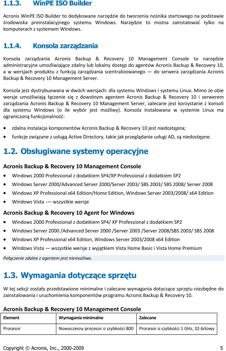 Konsola zarządzania Konsola zarządzania Acronis Backup & Recovery 10 Management Console to narzędzie administracyjne umożliwiające zdalny lub lokalny dostęp do agentów Acronis Backup & Recovery 10, a