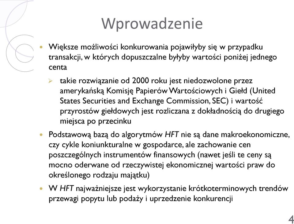 przecinku Podstawową bazą do algorytmów HFT nie są dane makroekonomiczne, czy cykle koniunkturalne w gospodarce, ale zachowanie cen poszczególnych instrumentów finansowych (nawet jeśli te ceny są