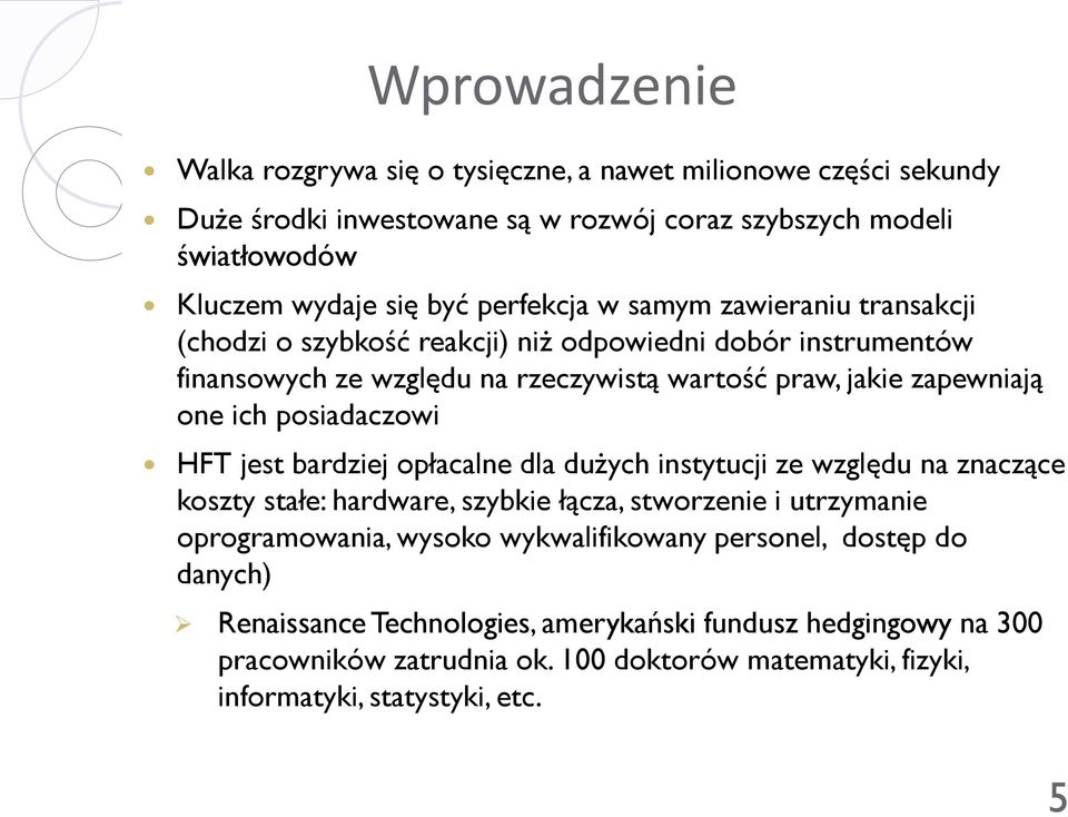 posiadaczowi HFT jest bardziej opłacalne dla dużych instytucji ze względu na znaczące koszty stałe: hardware, szybkie łącza, stworzenie i utrzymanie oprogramowania, wysoko