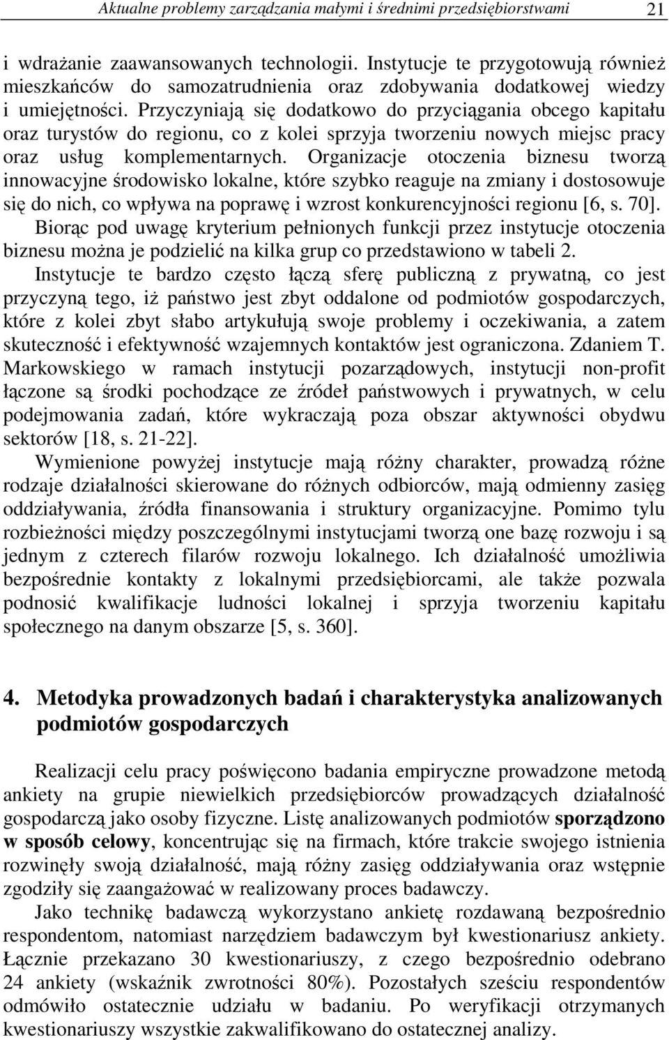 Przyczyniaj si dodatkowo do przycigania obcego kapitału oraz turystów do regionu, co z kolei sprzyja tworzeniu nowych miejsc pracy oraz usług komplementarnych.