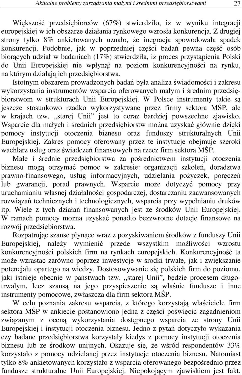 Podobnie, jak w poprzedniej czci bada pewna cz osób biorcych udział w badaniach (17%) stwierdziła, i proces przystpienia Polski do Unii Europejskiej nie wpłynł na poziom konkurencyjnoci na rynku, na