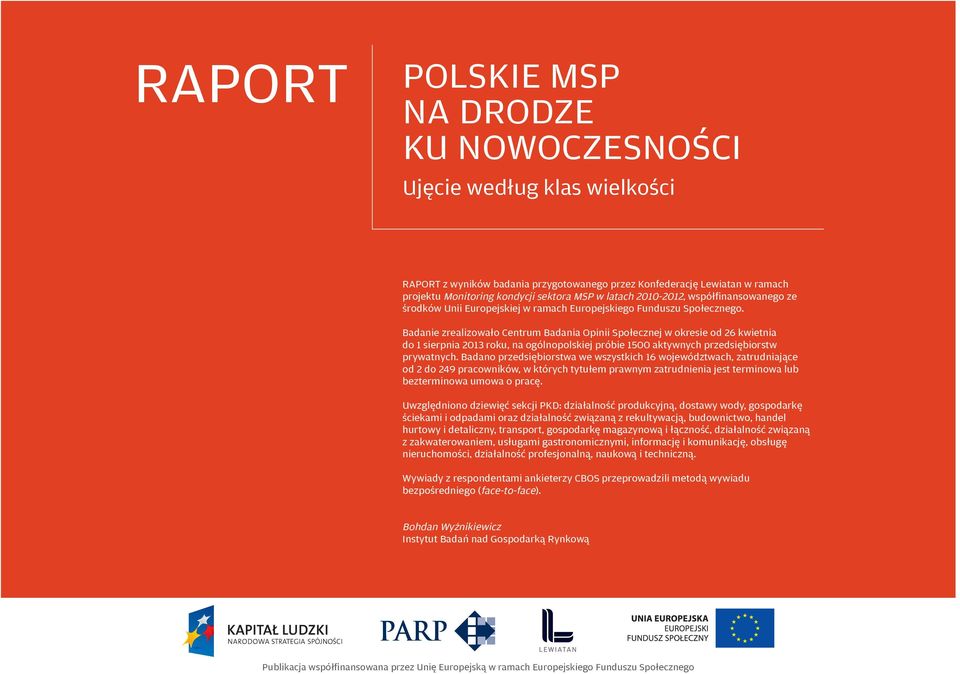 Badanie zrealizowało Centrum Badania Opinii Społecznej w okresie od 26 kwietnia do 1 sierpnia 2013 roku, na ogólnopolskiej próbie 1500 aktywnych przedsiębiorstw prywatnych.