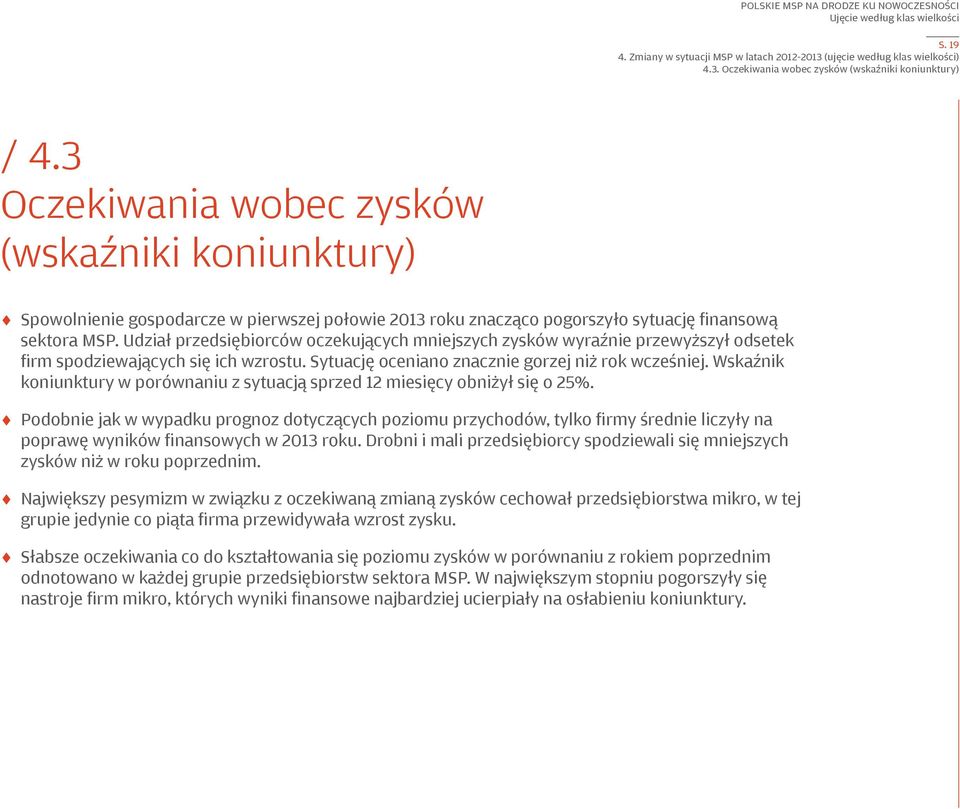 Udział przedsiębiorców oczekujących mniejszych zysków wyraźnie przewyższył odsetek firm spodziewających się ich wzrostu. Sytuację oceniano znacznie gorzej niż rok wcześniej.