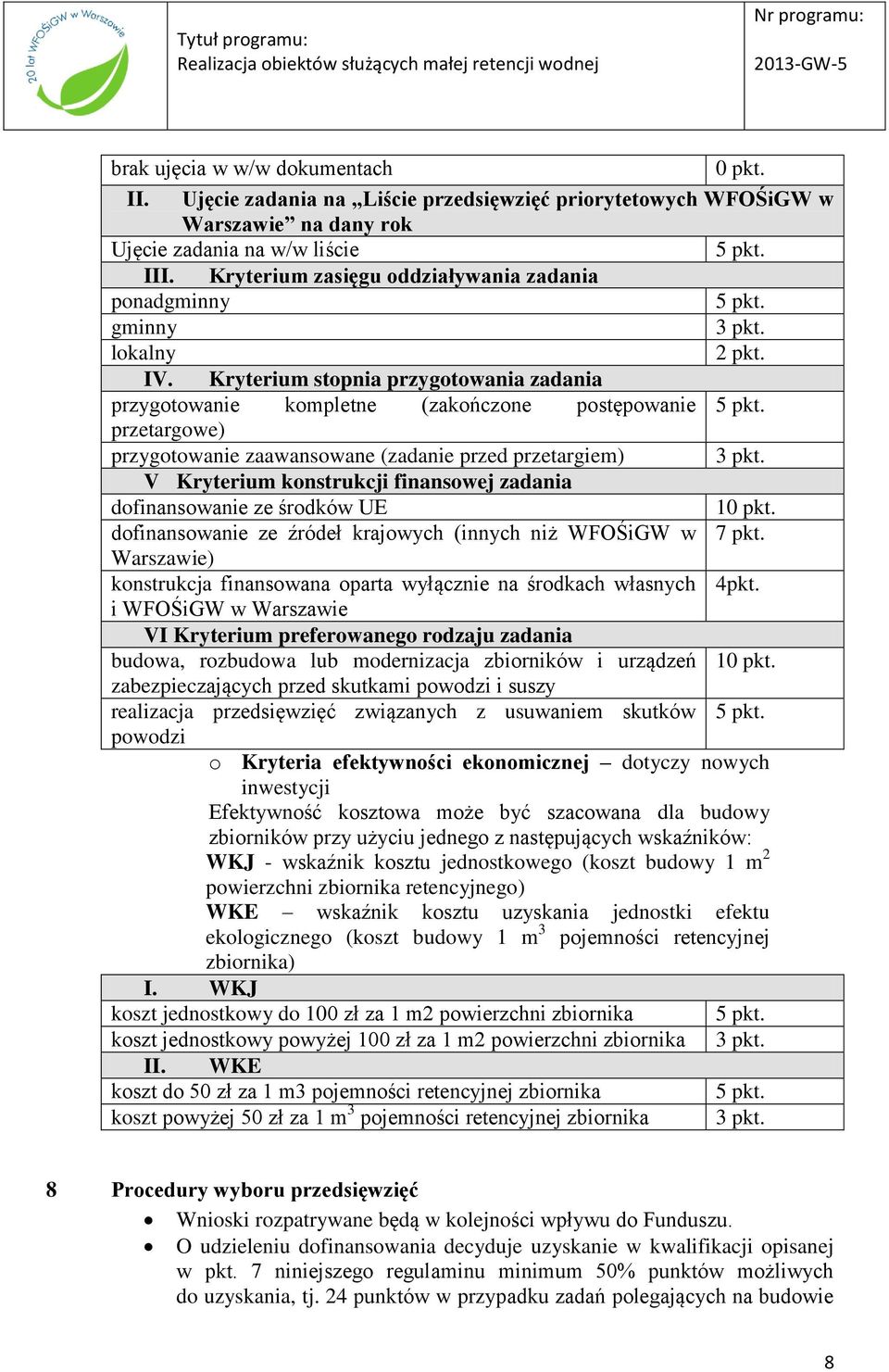 przetargowe) przygotowanie zaawansowane (zadanie przed przetargiem) 3 pkt. V Kryterium konstrukcji finansowej zadania dofinansowanie ze środków UE 10 pkt.