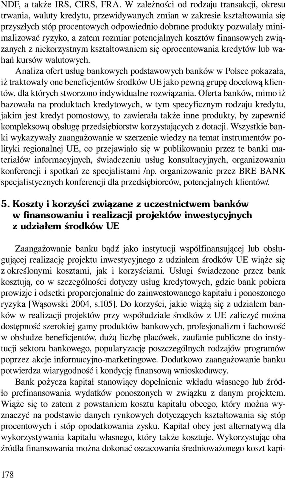 ryzyko, a zatem rozmiar potencjalnych kosztów finansowych związanych z niekorzystnym kształtowaniem się oprocentowania kredytów lub wahań kursów walutowych.