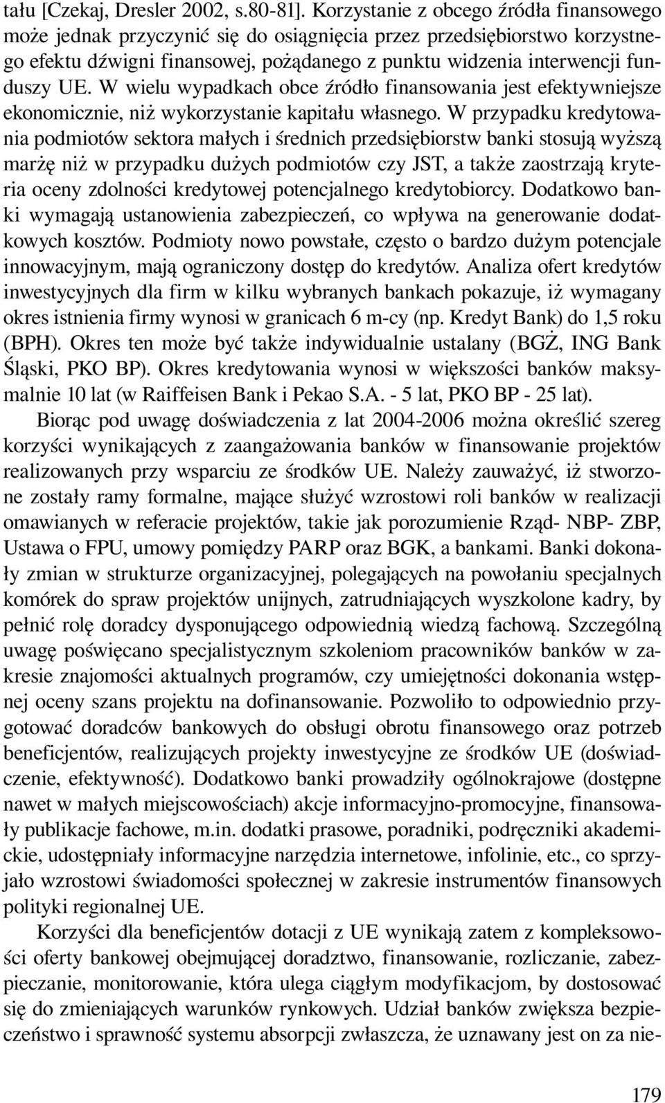 W wielu wypadkach obce źródło finansowania jest efektywniejsze ekonomicznie, niż wykorzystanie kapitału własnego.