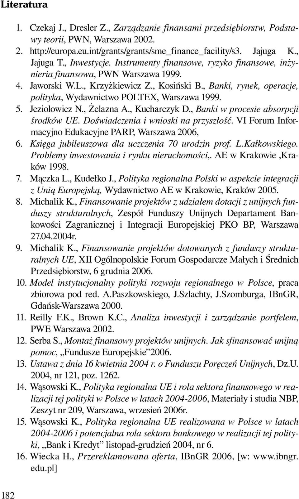 , Banki, rynek, operacje, polityka, Wydawnictwo POLTEX, Warszawa 1999. 5. Jeziolowicz N., Żelazna A., Kucharczyk D., Banki w procesie absorpcji œrodków UE. Doœwiadczenia i wnioski na przyszłoœć.