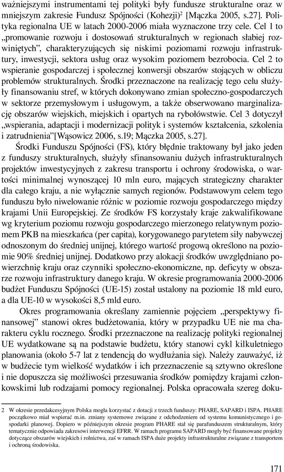 Cel 1 to promowanie rozwoju i dostosowań strukturalnych w regionach słabiej rozwiniętych, charakteryzujących się niskimi poziomami rozwoju infrastruktury, inwestycji, sektora usług oraz wysokim