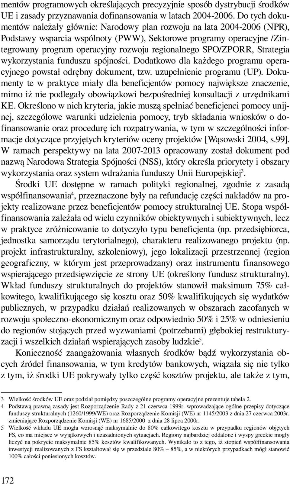 regionalnego SPO/ZPORR, Strategia wykorzystania funduszu spójności. Dodatkowo dla każdego programu operacyjnego powstał odrębny dokument, tzw. uzupełnienie programu (UP).