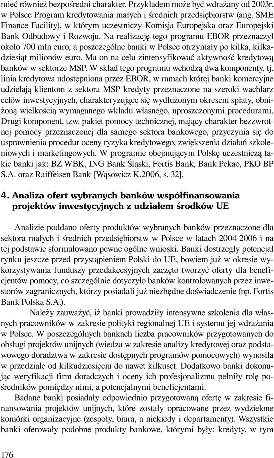 Na realizację tego programu EBOR przeznaczył około 700 mln euro, a poszczególne banki w Polsce otrzymały po kilka, kilkadziesiąt milionów euro.