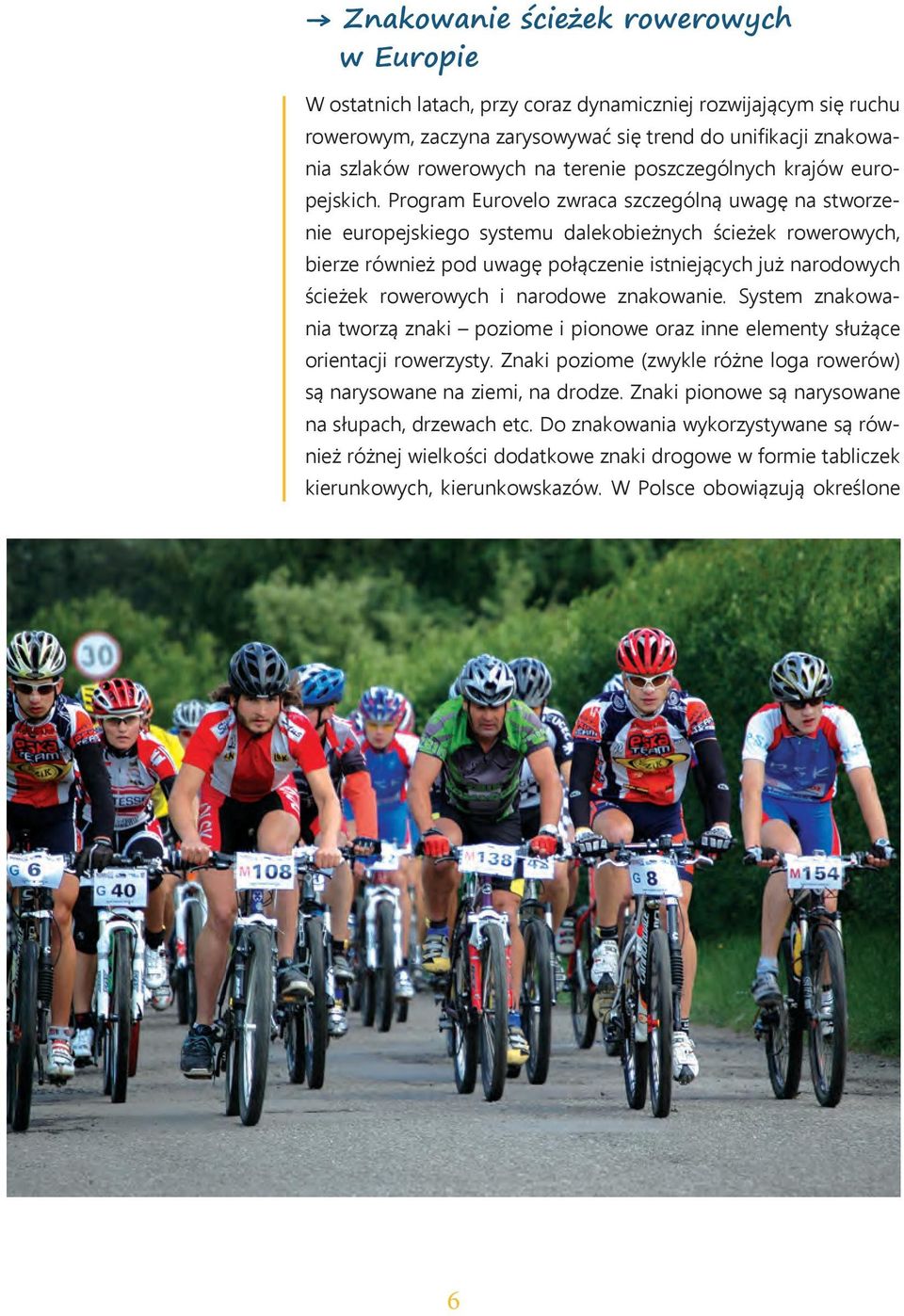 Program Eurovelo zwraca szczególną uwagę na stworzenie europejskiego systemu dalekobieżnych ścieżek rowerowych, bierze również pod uwagę połączenie istniejących już narodowych ścieżek rowerowych i