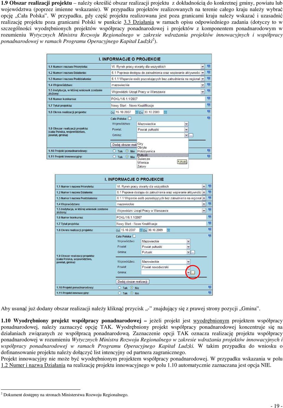 W przypadku, gdy część projektu realizowana jest poza granicami kraju naleŝy wskazać i uzasadnić realizację projektu poza granicami Polski w punkcie 3.