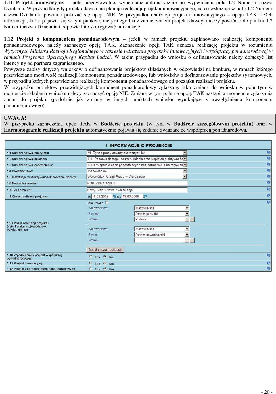 W przypadku realizacji projektu innowacyjnego opcja TAK. JeŜeli informacja, która pojawia się w tym punkcie, nie jest zgodna z zamierzeniem projektodawcy, naleŝy powrócić do punktu 1.