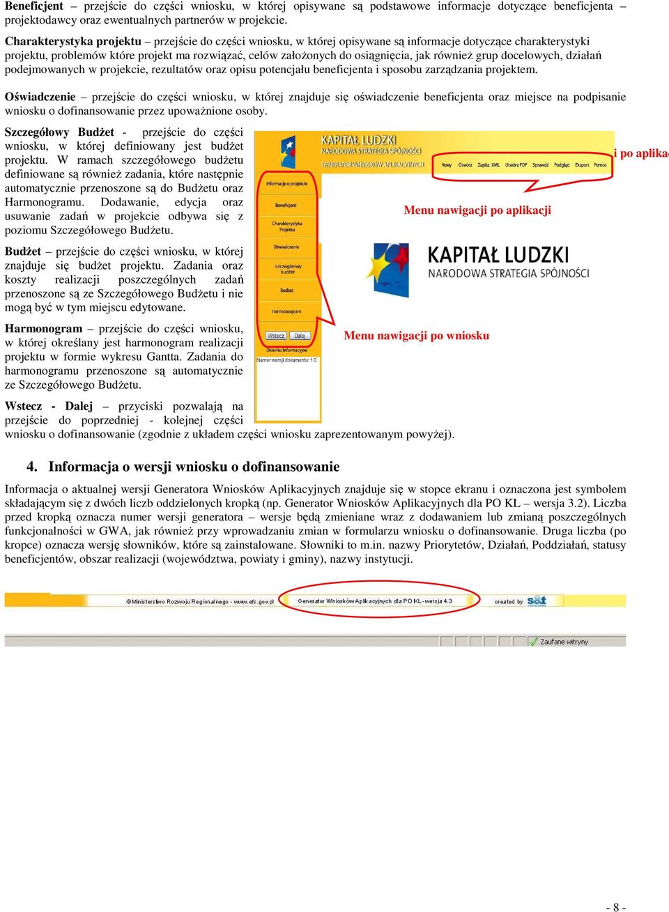 równieŝ grup docelowych, działań podejmowanych w projekcie, rezultatów oraz opisu potencjału beneficjenta i sposobu zarządzania projektem.