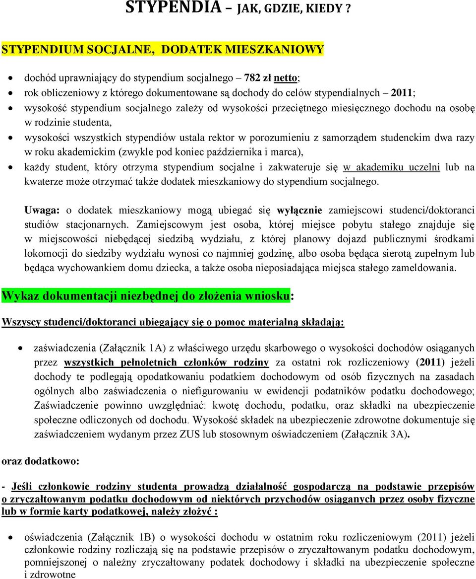 stypendium socjalnego zależy od wysokości przeciętnego miesięcznego dochodu na osobę w rodzinie studenta, wysokości wszystkich stypendiów ustala rektor w porozumieniu z samorządem studenckim dwa razy