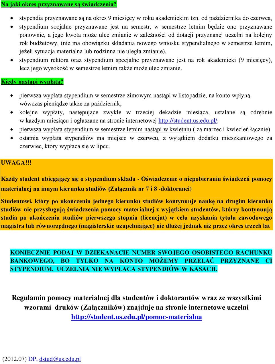 uczelni na kolejny rok budżetowy, (nie ma obowiązku składania nowego wniosku stypendialnego w semestrze letnim, jeżeli sytuacja materialna lub rodzinna nie uległa zmianie), stypendium rektora oraz