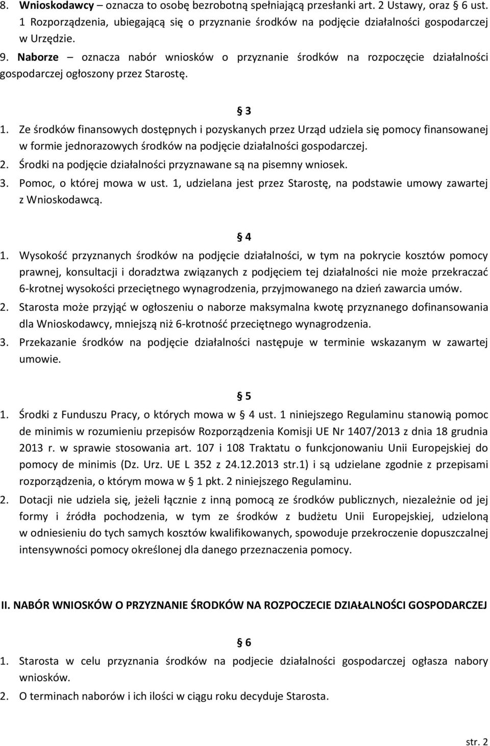 Ze środków finansowych dostępnych i pozyskanych przez Urząd udziela się pomocy finansowanej w formie jednorazowych środków na podjęcie działalności gospodarczej. 2.