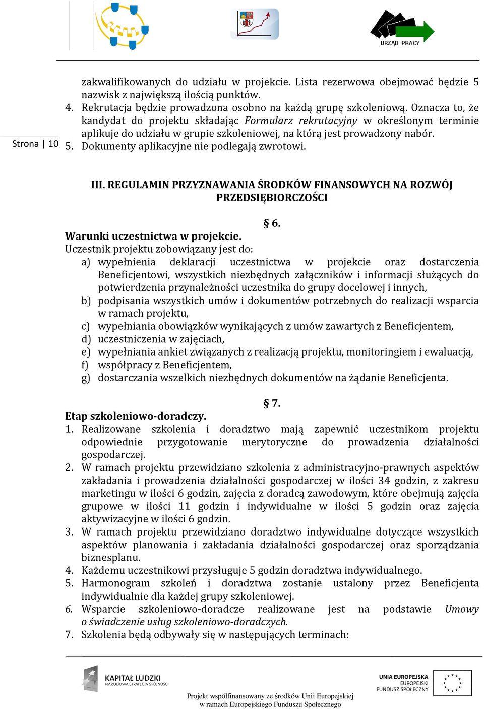 Dokumenty aplikacyjne nie podlegają zwrotowi. III. REGULAMIN PRZYZNAWANIA ŚRODKÓW FINANSOWYCH NA ROZWÓJ PRZEDSIĘBIORCZOŚCI 6. Warunki uczestnictwa w projekcie.