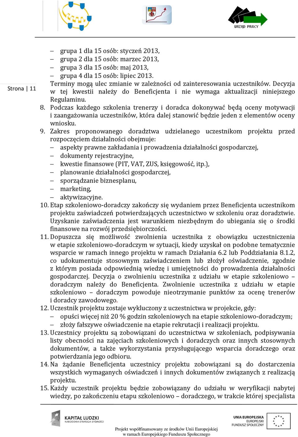 Podczas każdego szkolenia trenerzy i doradca dokonywać będą oceny motywacji i zaangażowania uczestników, która dalej stanowić będzie jeden z elementów oceny wniosku. 9.