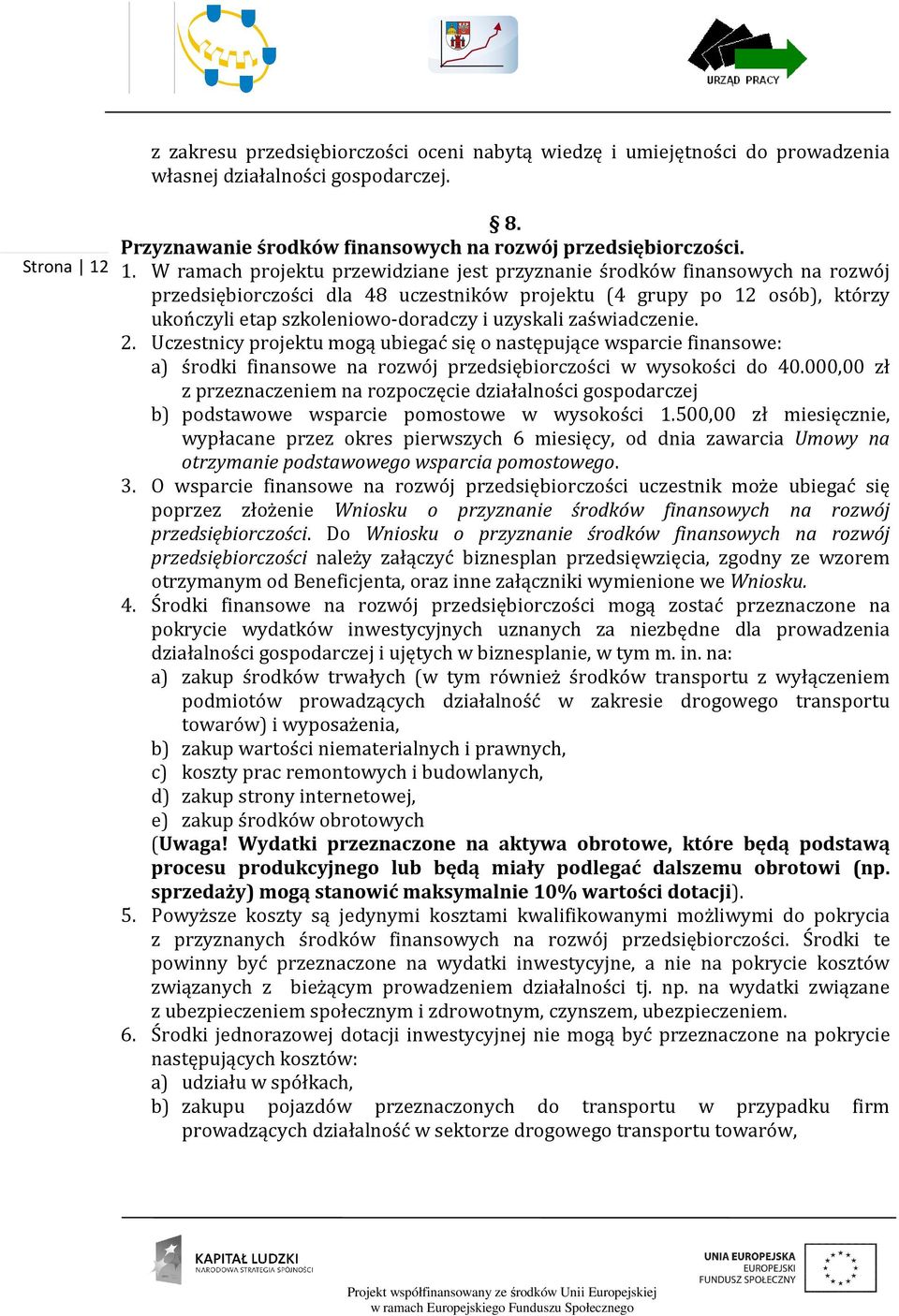 W ramach projektu przewidziane jest przyznanie środków finansowych na rozwój przedsiębiorczości dla 48 uczestników projektu (4 grupy po 12 osób), którzy ukończyli etap szkoleniowo-doradczy i uzyskali