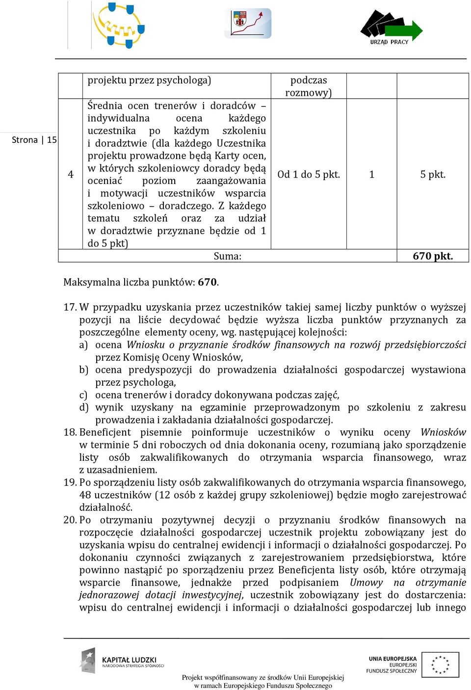 Z każdego tematu szkoleń oraz za udział w doradztwie przyznane będzie od 1 do 5 pkt) Suma: podczas rozmowy) Od 1 do 5 pkt. 1 5 pkt. 670 pkt. Maksymalna liczba punktów: 670. 17.