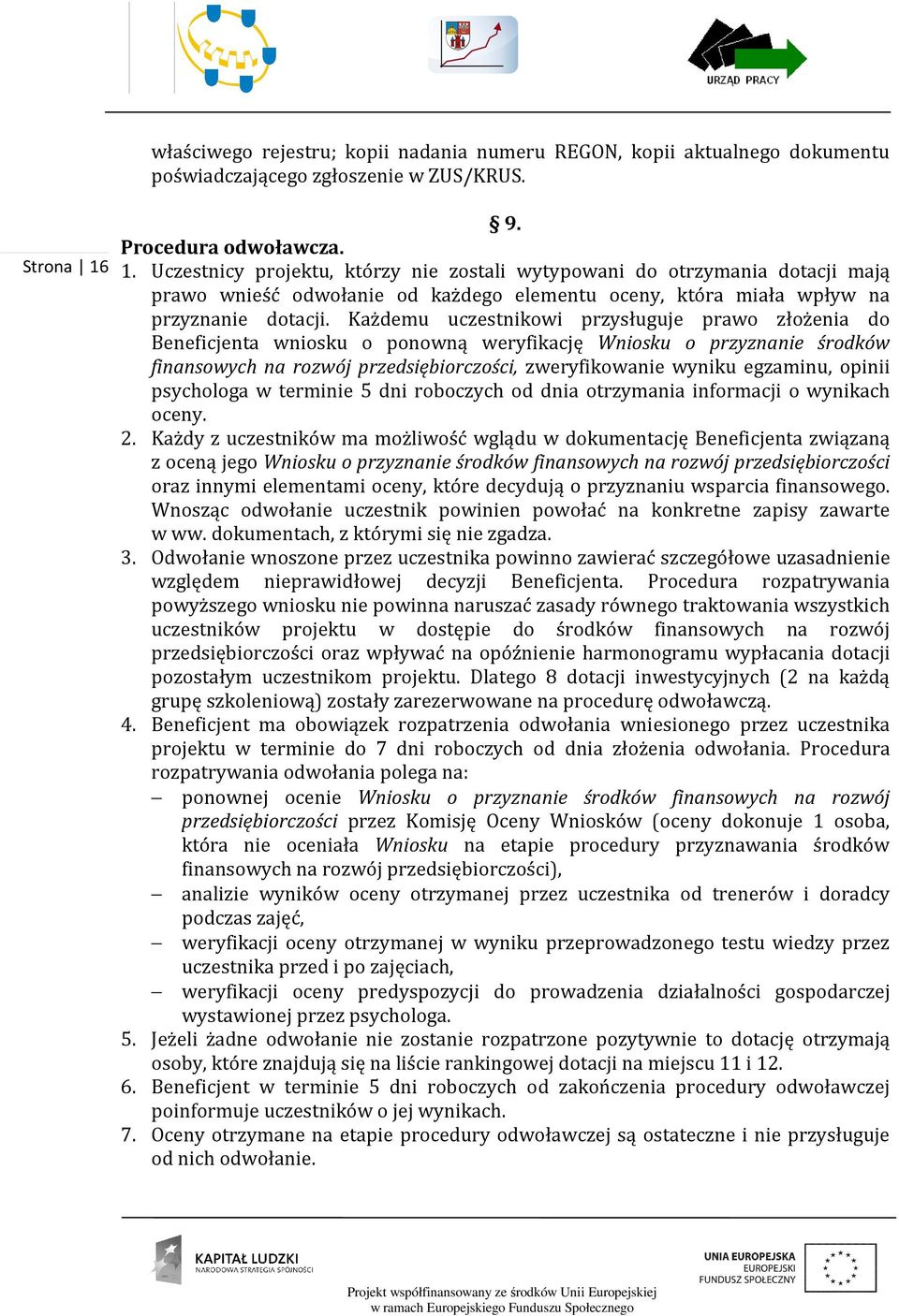 Każdemu uczestnikowi przysługuje prawo złożenia do Beneficjenta wniosku o ponowną weryfikację Wniosku o przyznanie środków finansowych na rozwój przedsiębiorczości, zweryfikowanie wyniku egzaminu,