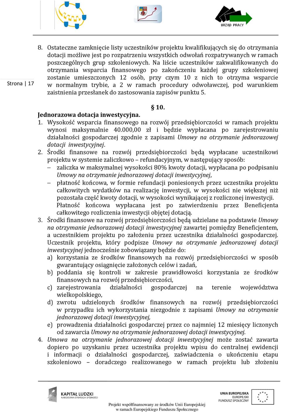 Na liście uczestników zakwalifikowanych do otrzymania wsparcia finansowego po zakończeniu każdej grupy szkoleniowej zostanie umieszczonych 12 osób, przy czym 10 z nich to otrzyma wsparcie w normalnym