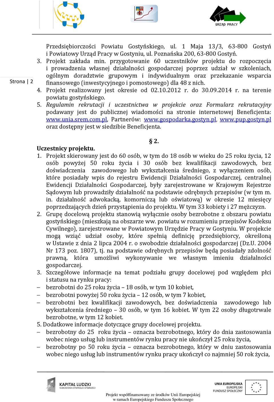 wsparcia finansowego (inwestycyjnego i pomostowego) dla 48 z nich. 4. Projekt realizowany jest okresie od 02.10.2012 r. do 30.09.2014 r. na terenie powiatu gostyńskiego. 5.