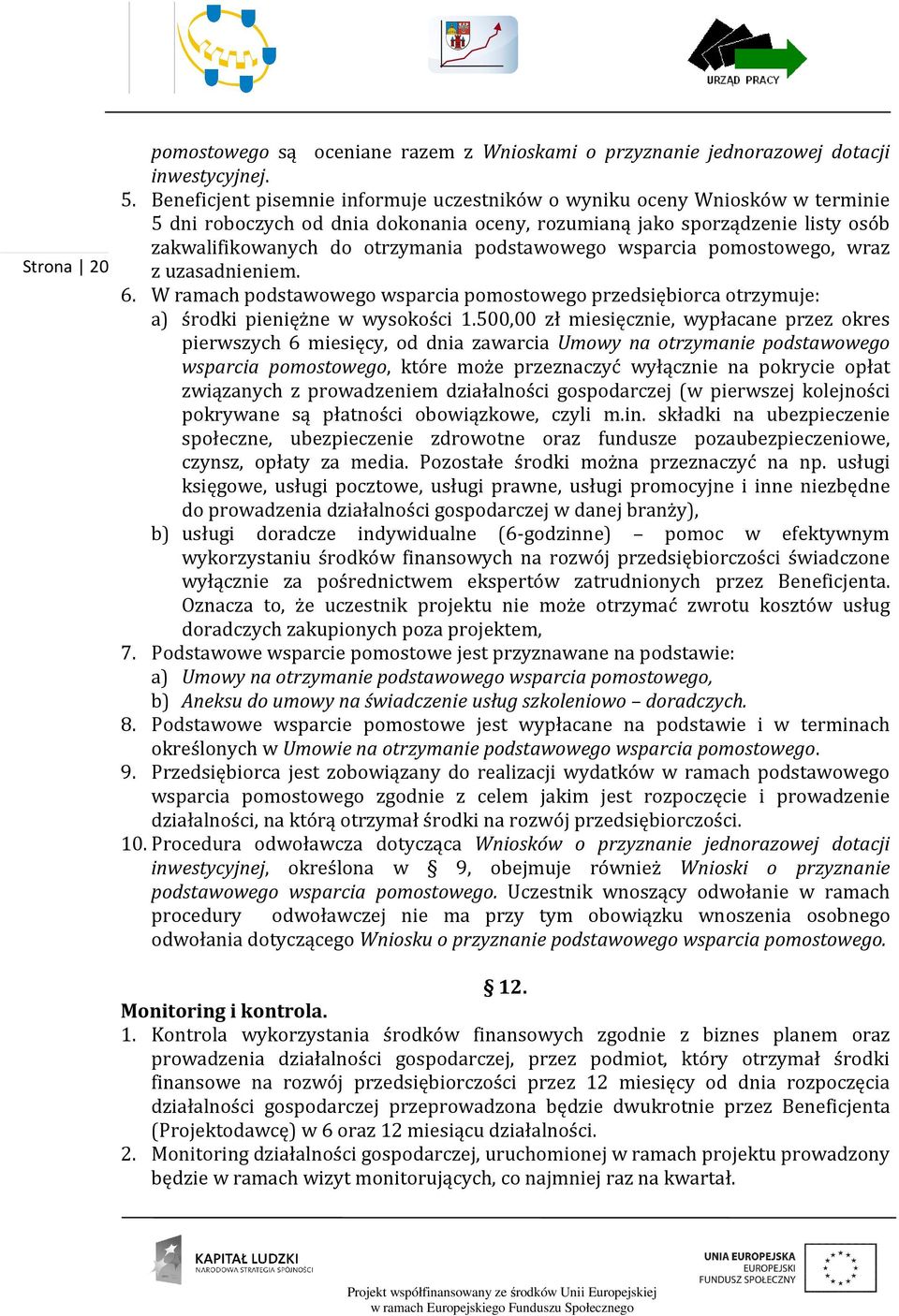 podstawowego wsparcia pomostowego, wraz z uzasadnieniem. 6. W ramach podstawowego wsparcia pomostowego przedsiębiorca otrzymuje: a) środki pieniężne w wysokości 1.