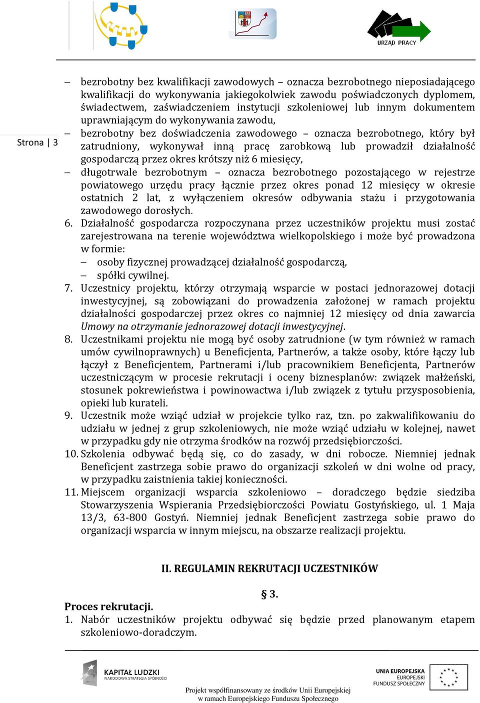 prowadził działalność gospodarczą przez okres krótszy niż 6 miesięcy, długotrwale bezrobotnym oznacza bezrobotnego pozostającego w rejestrze powiatowego urzędu pracy łącznie przez okres ponad 12