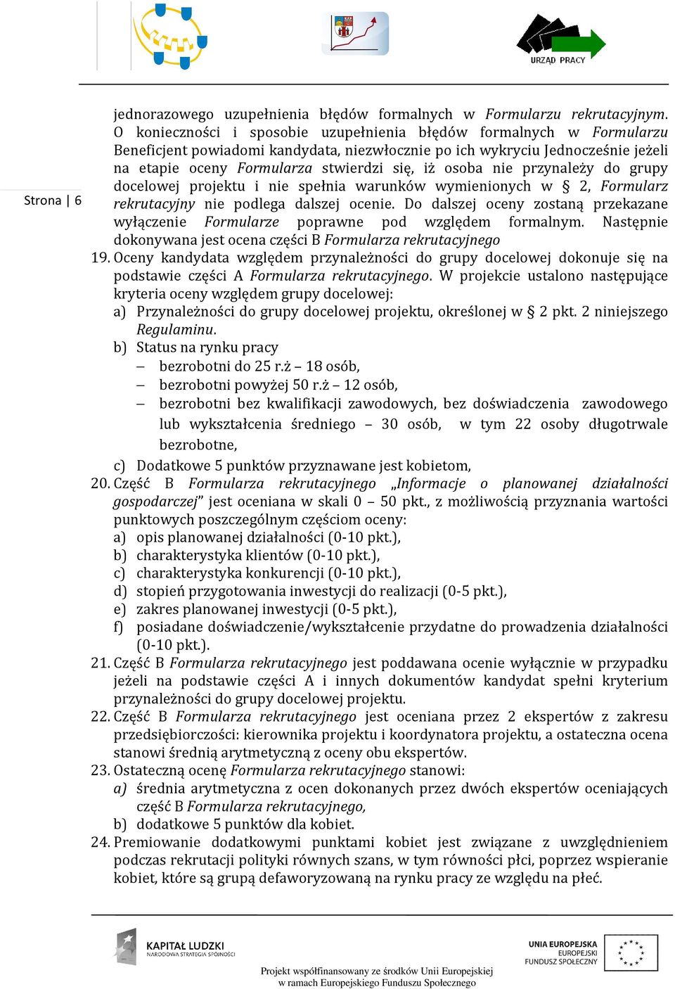 osoba nie przynależy do grupy docelowej projektu i nie spełnia warunków wymienionych w 2, Formularz rekrutacyjny nie podlega dalszej ocenie.