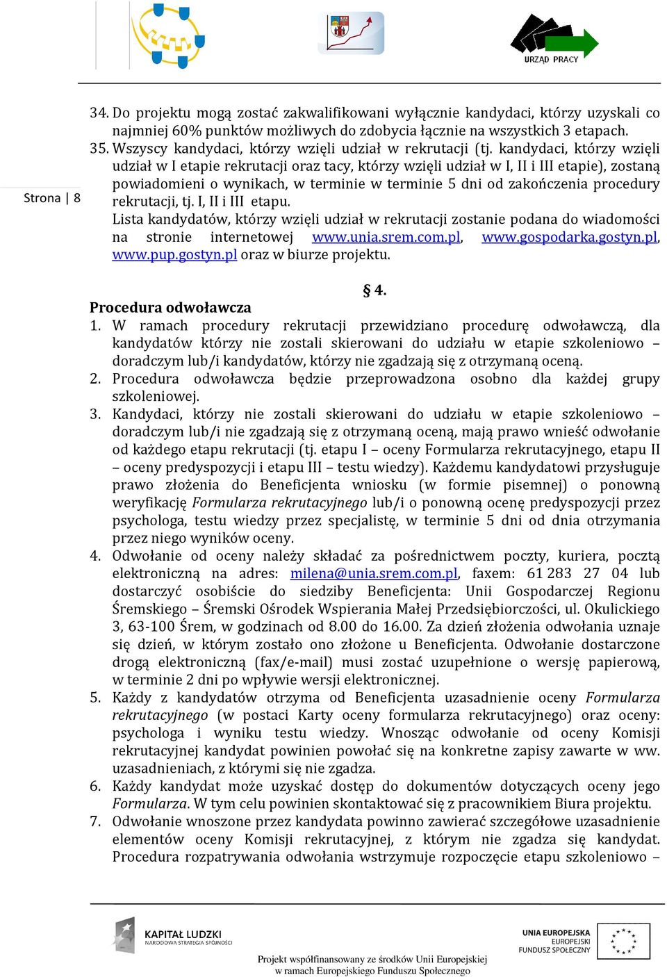 kandydaci, którzy wzięli udział w I etapie rekrutacji oraz tacy, którzy wzięli udział w I, II i III etapie), zostaną powiadomieni o wynikach, w terminie w terminie 5 dni od zakończenia procedury