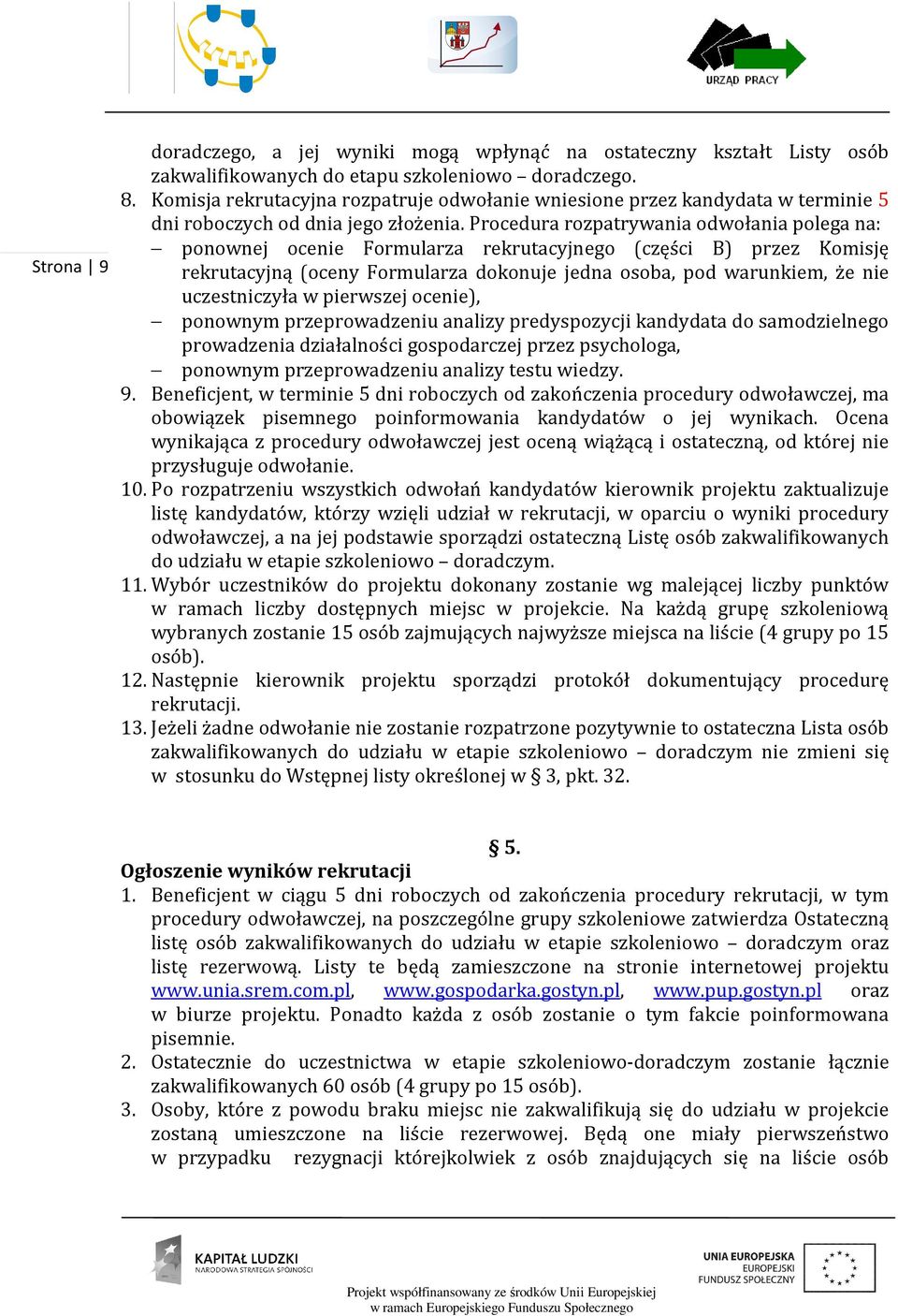 Procedura rozpatrywania odwołania polega na: ponownej ocenie Formularza rekrutacyjnego (części B) przez Komisję rekrutacyjną (oceny Formularza dokonuje jedna osoba, pod warunkiem, że nie