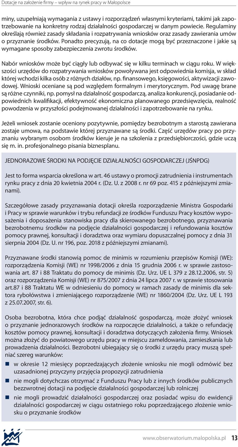 Ponadto precyzują, na co dotacje mogą być przeznaczone i jakie są wymagane sposoby zabezpieczenia zwrotu środków. Nabór wniosków może być ciągły lub odbywać się w kilku terminach w ciągu roku.